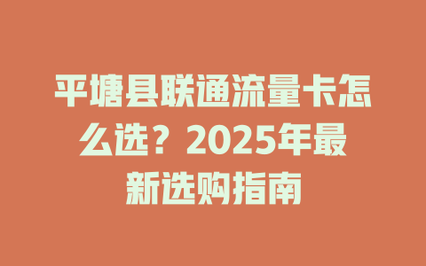 平塘县联通流量卡怎么选？2025年最新选购指南