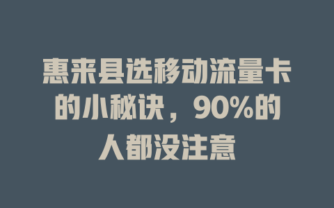惠来县选移动流量卡的小秘诀，90%的人都没注意