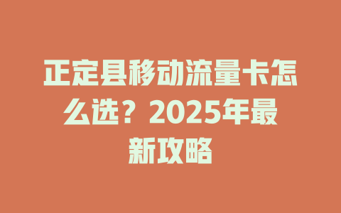 正定县移动流量卡怎么选？2025年最新攻略