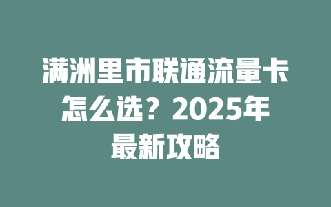 满洲里市联通流量卡怎么选？2025年最新攻略