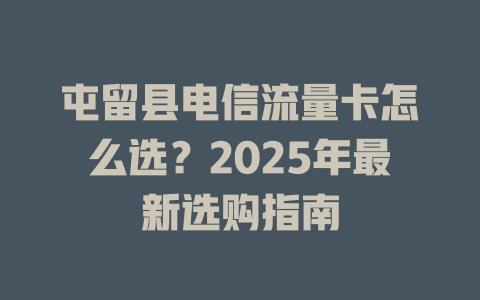 屯留县电信流量卡怎么选？2025年最新选购指南