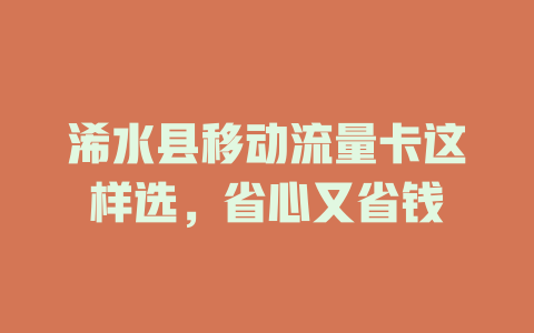 浠水县移动流量卡这样选，省心又省钱