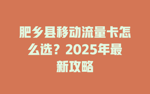 肥乡县移动流量卡怎么选？2025年最新攻略