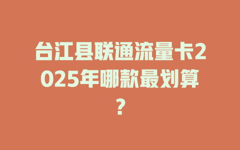 台江县联通流量卡2025年哪款最划算？