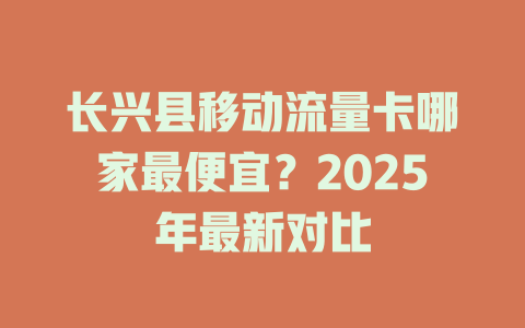 长兴县移动流量卡哪家最便宜？2025年最新对比