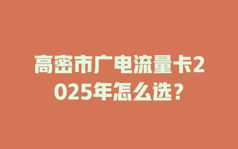 高密市广电流量卡2025年怎么选？