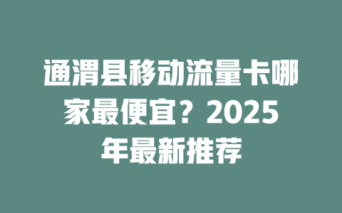 通渭县移动流量卡哪家最便宜？2025年最新推荐