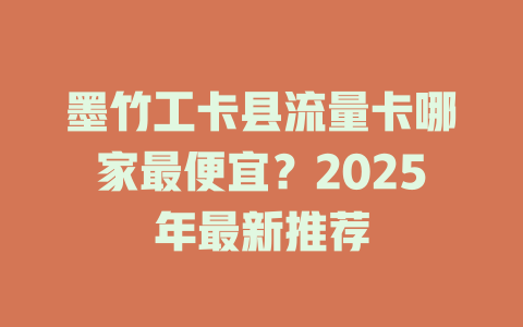 墨竹工卡县流量卡哪家最便宜？2025年最新推荐