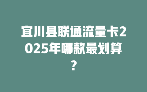 宜川县联通流量卡2025年哪款最划算？