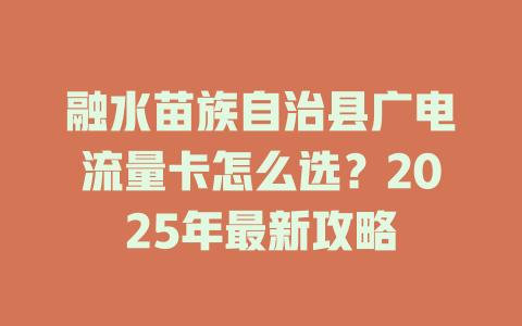 融水苗族自治县广电流量卡怎么选？2025年最新攻略