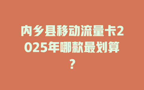 内乡县移动流量卡2025年哪款最划算？