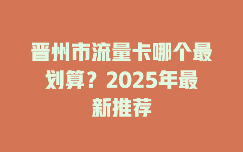晋州市流量卡哪个最划算？2025年最新推荐