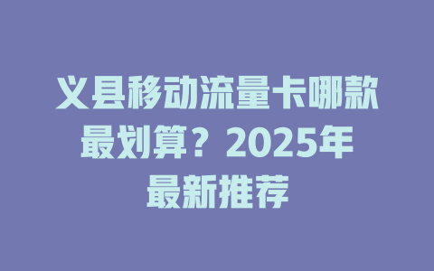 义县移动流量卡哪款最划算？2025年最新推荐