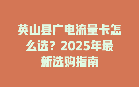 英山县广电流量卡怎么选？2025年最新选购指南