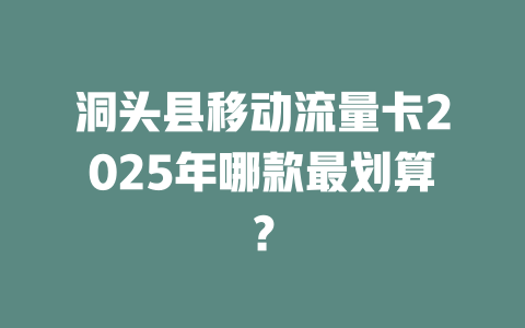 洞头县移动流量卡2025年哪款最划算？