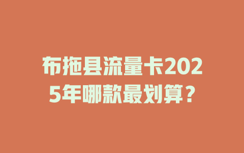 布拖县流量卡2025年哪款最划算？
