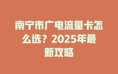 南宁市广电流量卡怎么选？2025年最新攻略
