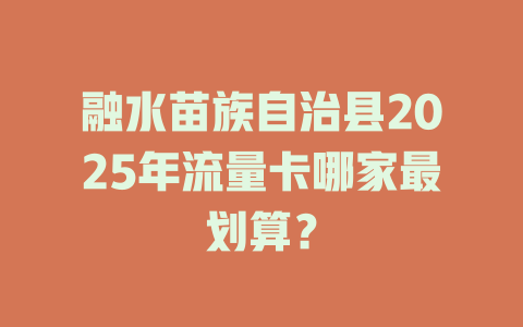 融水苗族自治县2025年流量卡哪家最划算？