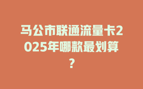马公市联通流量卡2025年哪款最划算？