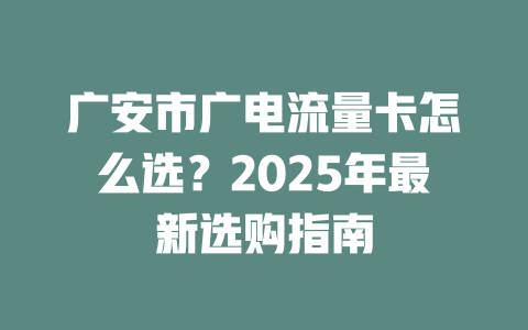 广安市广电流量卡怎么选？2025年最新选购指南