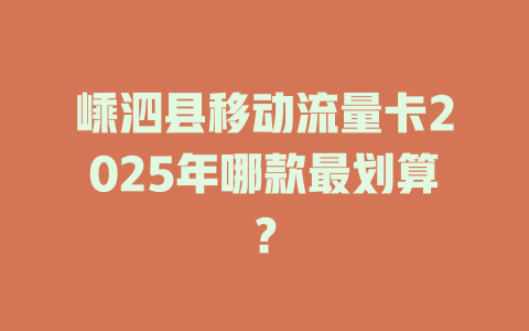 嵊泗县移动流量卡2025年哪款最划算？