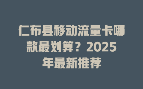仁布县移动流量卡哪款最划算？2025年最新推荐