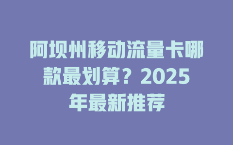 阿坝州移动流量卡哪款最划算？2025年最新推荐