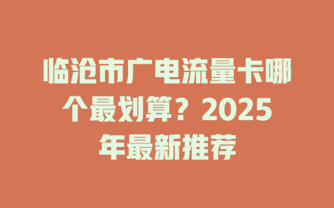 临沧市广电流量卡哪个最划算？2025年最新推荐