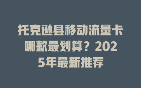 托克逊县移动流量卡哪款最划算？2025年最新推荐