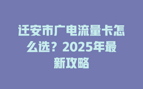 迁安市广电流量卡怎么选？2025年最新攻略