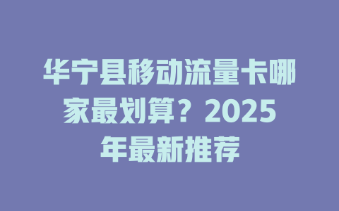 华宁县移动流量卡哪家最划算？2025年最新推荐