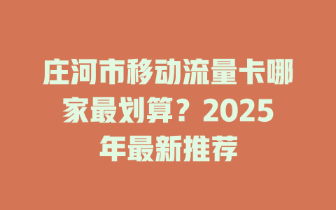 庄河市移动流量卡哪家最划算？2025年最新推荐