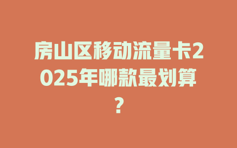 房山区移动流量卡2025年哪款最划算？