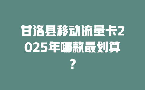 甘洛县移动流量卡2025年哪款最划算？