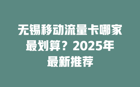 无锡移动流量卡哪家最划算？2025年最新推荐
