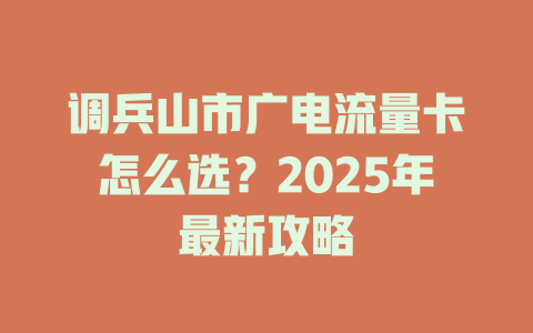 调兵山市广电流量卡怎么选？2025年最新攻略