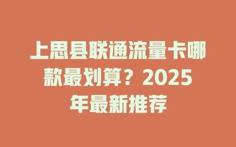 上思县联通流量卡哪款最划算？2025年最新推荐