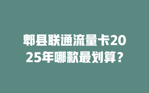 郫县联通流量卡2025年哪款最划算？