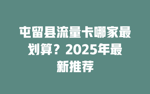 屯留县流量卡哪家最划算？2025年最新推荐