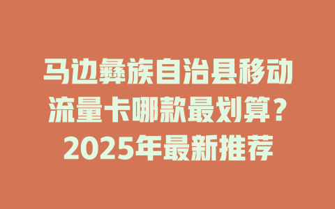 马边彝族自治县移动流量卡哪款最划算？2025年最新推荐