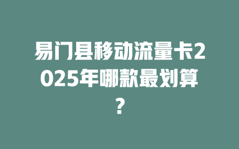 易门县移动流量卡2025年哪款最划算？