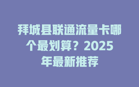 拜城县联通流量卡哪个最划算？2025年最新推荐