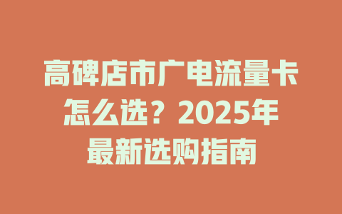 高碑店市广电流量卡怎么选？2025年最新选购指南