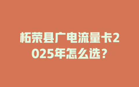 柘荣县广电流量卡2025年怎么选？
