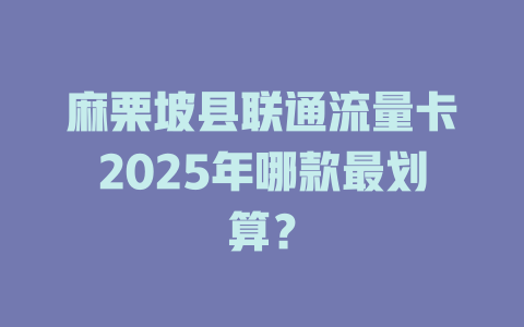 麻栗坡县联通流量卡2025年哪款最划算？