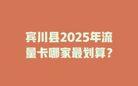 宾川县2025年流量卡哪家最划算？
