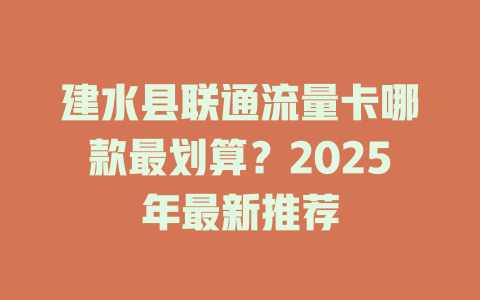 建水县联通流量卡哪款最划算？2025年最新推荐