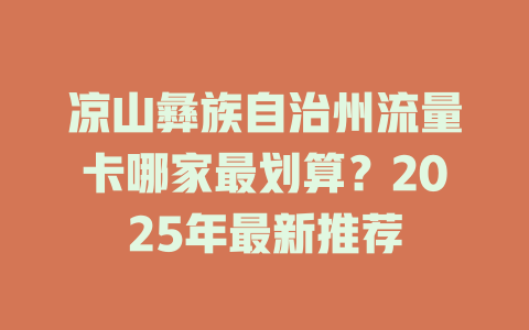 凉山彝族自治州流量卡哪家最划算？2025年最新推荐