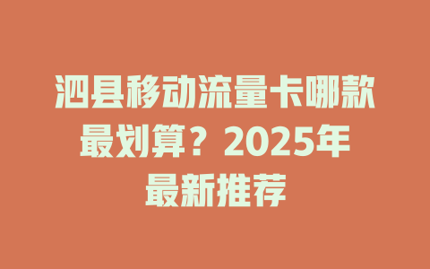 泗县移动流量卡哪款最划算？2025年最新推荐