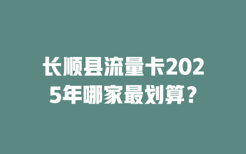 长顺县流量卡2025年哪家最划算？